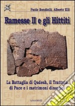 Ramesse II e gli Hittiti. La battaglia di Qadesh, il trattato di pace e i matrimoni dinastici libro