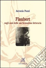 Flaubert negli anni della sua formazione letteraria libro