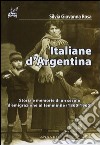 Italiane d'Argentina. Storie e memorie di un secolo d'emigrazione al femminile (1860-1960) libro