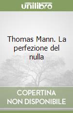 Thomas Mann. La perfezione del nulla