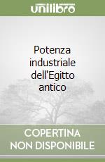 Potenza industriale dell'Egitto antico
