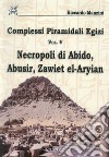 Complessi piramidali egizi. Vol. 5: Necropoli di Abido, Abusir, Zawiet el-Aryian libro