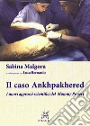 Il caso Ankhpakhered. I nuovi approcci scientifici del Mummy project libro