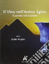 Il vino nell'antico Egitto. Il passato nel bicchiere libro