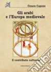 Gli arabi e l'Europa medievale. Il contributo culturale libro