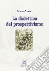 La dialettica del prospettivismo libro