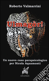 Ulmagòr! Un nuovo caso parapsicologico per Nicola Aquamonti libro