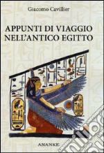 Appunti di viaggio nell'antico Egitto. Ediz. illustrata libro