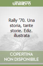 Rally '70. Una storia, tante storie. Ediz. illustrata