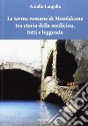Le terme romane di Monfalcone tra storia della medicina, fatti e leggenda libro di Langella Aniello