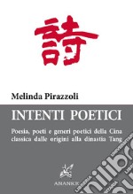 Intenti poetici. Poesia, poeti e generi poetici della Cina classica dalle origini alla dinastia Tang