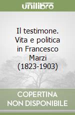 Il testimone. Vita e politica in Francesco Marzi (1823-1903) libro