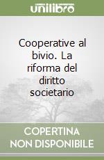 Cooperative al bivio. La riforma del diritto societario