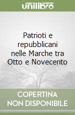 Patrioti e repubblicani nelle Marche tra Otto e Novecento libro