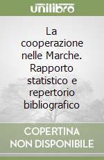 La cooperazione nelle Marche. Rapporto statistico e repertorio bibliografico libro