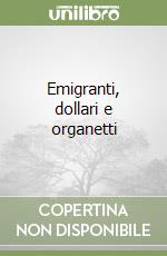 Emigranti, dollari e organetti libro