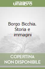 Borgo Bicchia. Storia e immagini