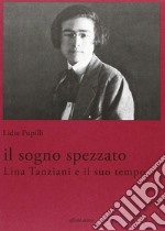 Il sogno spezzato. Lina Tanziani e il suo tempo libro