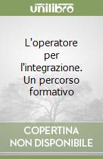 L'operatore per l'integrazione. Un percorso formativo libro