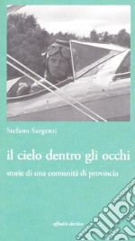 Il cielo dentro gli occhi. Storie di una comunità di provincia