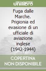 Fuga dalle Marche. Prigionia ed evasione di un ufficiale di aviazione inglese (1942-1944) libro