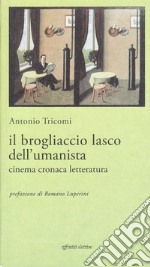 Il brogliaccio lasco dell'umanista. Cinema, cronaca, letteratura libro