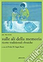 Sulle ali della memoria. Ricette tradizionali ebraiche libro