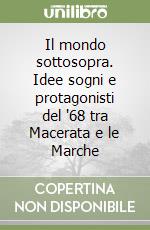 Il mondo sottosopra. Idee sogni e protagonisti del '68 tra Macerata e le Marche libro