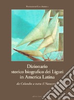 Dizionario storico biografico dei liguri in America Latina. Da Colombo a tutto il Novecento