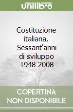 Costituzione italiana. Sessant'anni di sviluppo 1948-2008 libro