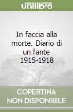 In faccia alla morte. Diario di un fante 1915-1918