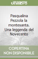 Pasqualina Pezzola la montesanta. Una leggenda del Novecento