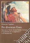 Per diventare Enea. Domenico Monti, Giovan Battista Carducci e l'interpretazione risorgimentale del Risorgimento libro