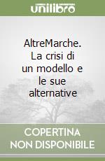 AltreMarche. La crisi di un modello e le sue alternative libro