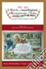 Le Marche, i marchigiani, il Risorgimento, l'Italia 1815-1915. La storia, le cronache, le passioni, i sacrifici