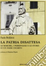 La patria disattesa. Le Marche, i personaggi e le storie di un paese incerto