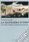 La bandiera d'oro. Una storia segreta dei vessilli di Ancona libro di Giancarli Tommaso