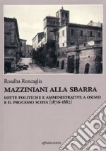 Mazziniani alla sbarra. Lotte politiche e amministrative a Osimo e il processo Scota (1876-1882) libro