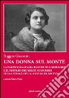 Una donna sul monte. La partigiana Maria Rossini di Cabernardi e il mistero dei militi scomparsi nella strage del S. Angelo di Arcevia libro