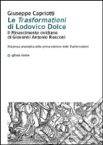 Le 'trasformazioni' di Lodovico Dolce. Il Rinasciemnto ovidiano di Giovanni Antonio Rusconi libro