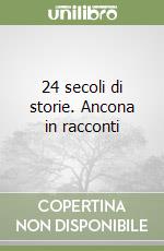 24 secoli di storie. Ancona in racconti