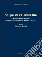 Stuprum vel molestia. La violenza sulle donne nei documenti giudiziari dei secoli XVI-XIX libro