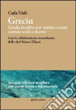 Grecia. Guida insolita per turisti curiosi. Notizie utili e ricette