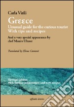 Greece. Unusual guide for the curious tourist. With tips and recipes. And a very special appearance by chef Mauro Uliassi. Ediz. italiana e inglese