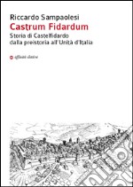 Castrum Fidardum. Storia di Castelfidardo dalla preistoria all'Unità d'Italia libro