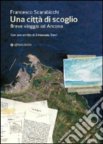 Una città di scoglio. Breve viaggio ad Ancona libro