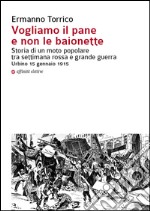 Vogliamo il pane e non le baionette. Storia di un moto popolare tra settimana rossa e grande guerra. Urbino 15 gennaio 1915 libro