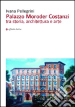 Palazzo Moroder Costanzi tra storia, architettura e arte libro