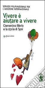 Vivere è aiutare a vivere. Clementina Merlo e la storia di SPAI libro