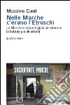 Nelle Marche c'erano l'etruschi. Le Marche e i marchigiani nel cinema. Le battute più divertenti libro di Conti Massimo